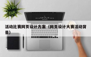 滑县活动比赛网页设计方案（网页设计大赛活动背景）